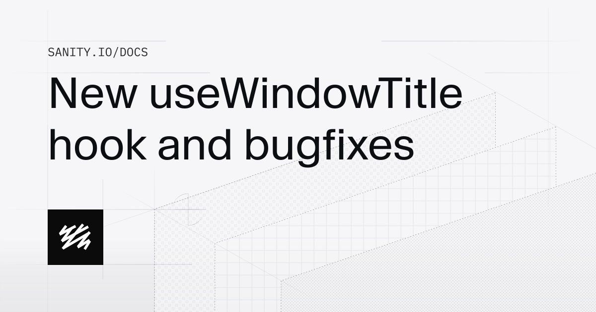 New useWindowTitle hook and bugfixes | Sanity Docs