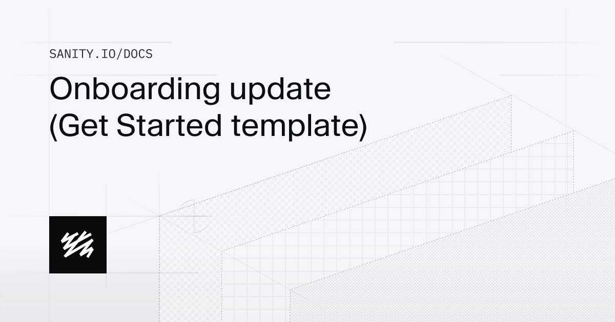 Onboarding update (Get Started template) | Sanity Docs