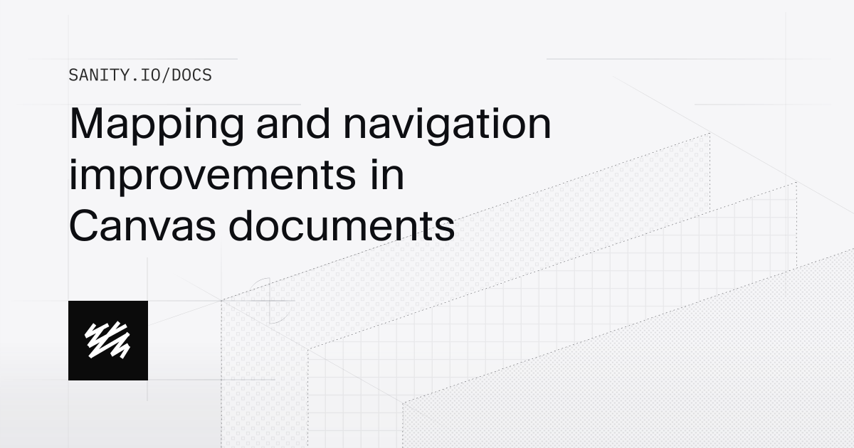 Mapping and navigation improvements in Canvas documents | Sanity Docs