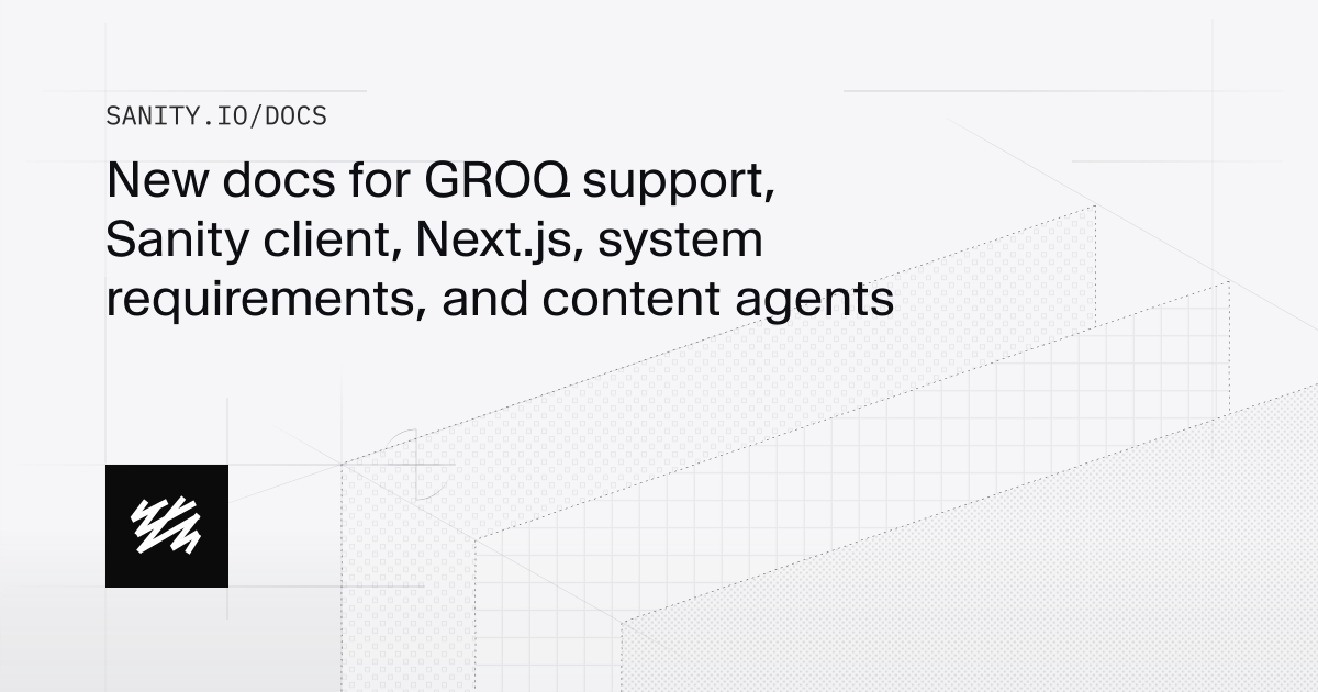 New docs for GROQ support, Sanity client, Next.js, system requirements ...