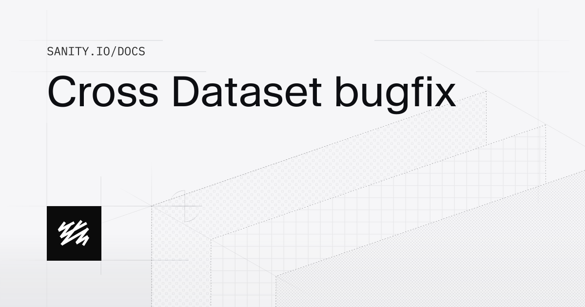 Cross Dataset bugfix | Sanity Docs