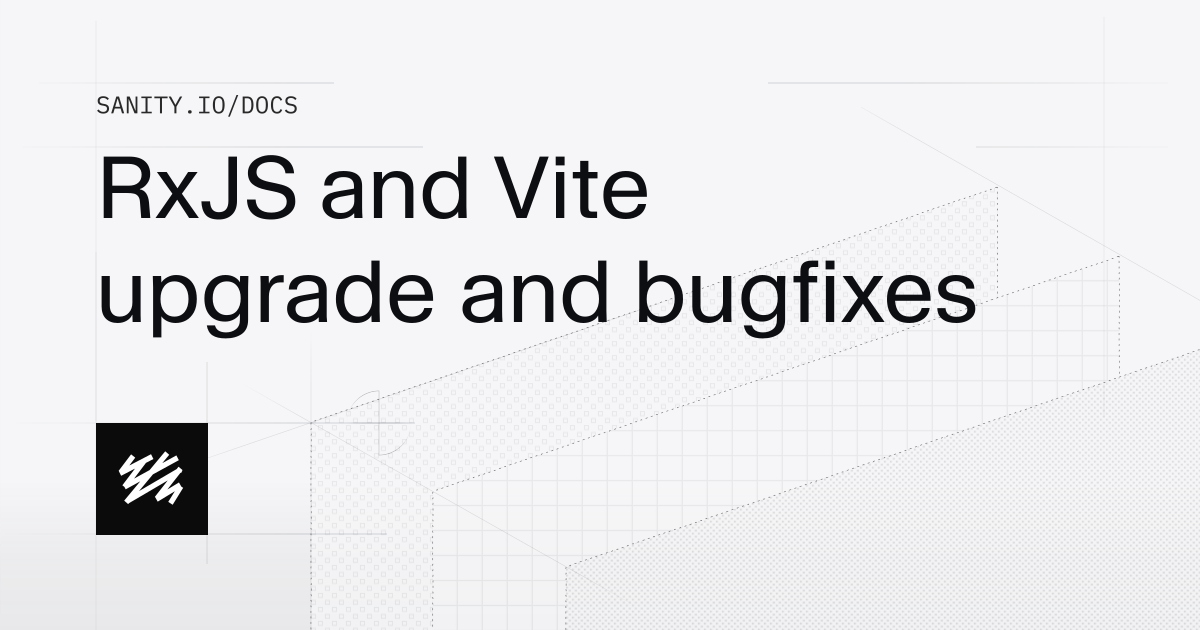 RxJS and Vite upgrade and bugfixes | Sanity Docs