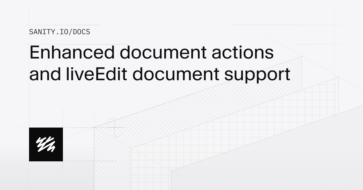 Enhanced document actions and liveEdit document support | Sanity Docs
