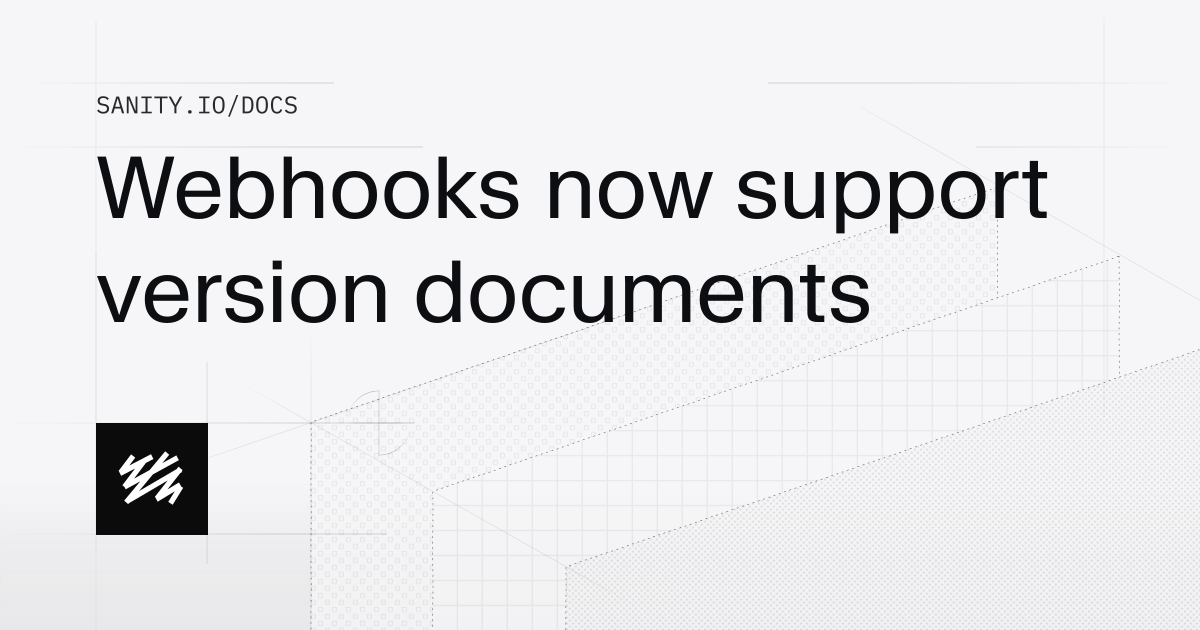 Webhooks now support version documents | Sanity Docs