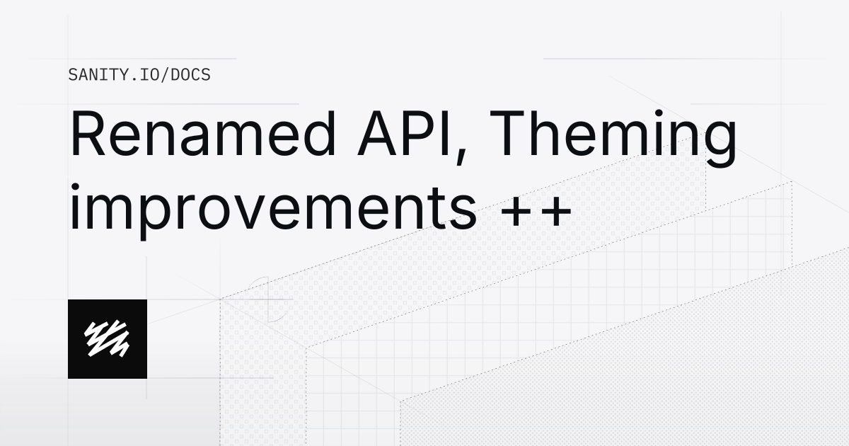 Renamed API, Theming improvements ++ | Sanity Docs