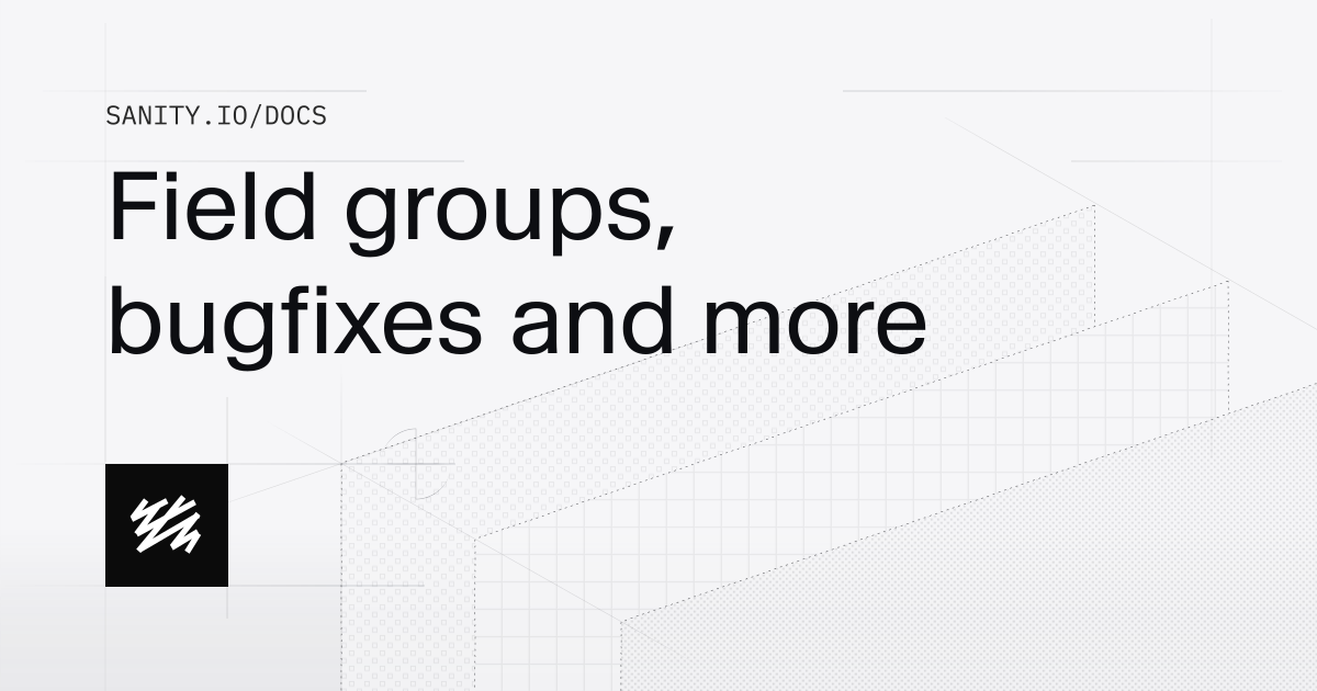 Field groups, bugfixes and more | Sanity Docs