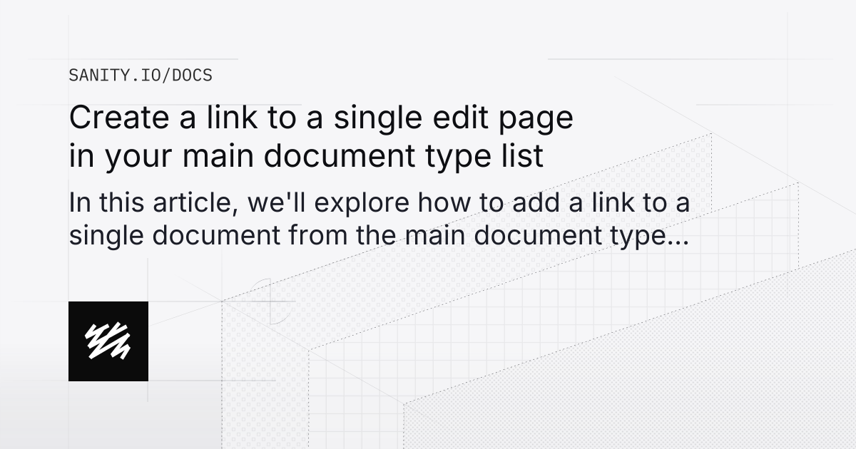 Create a link to a single edit page in your main document type list ...