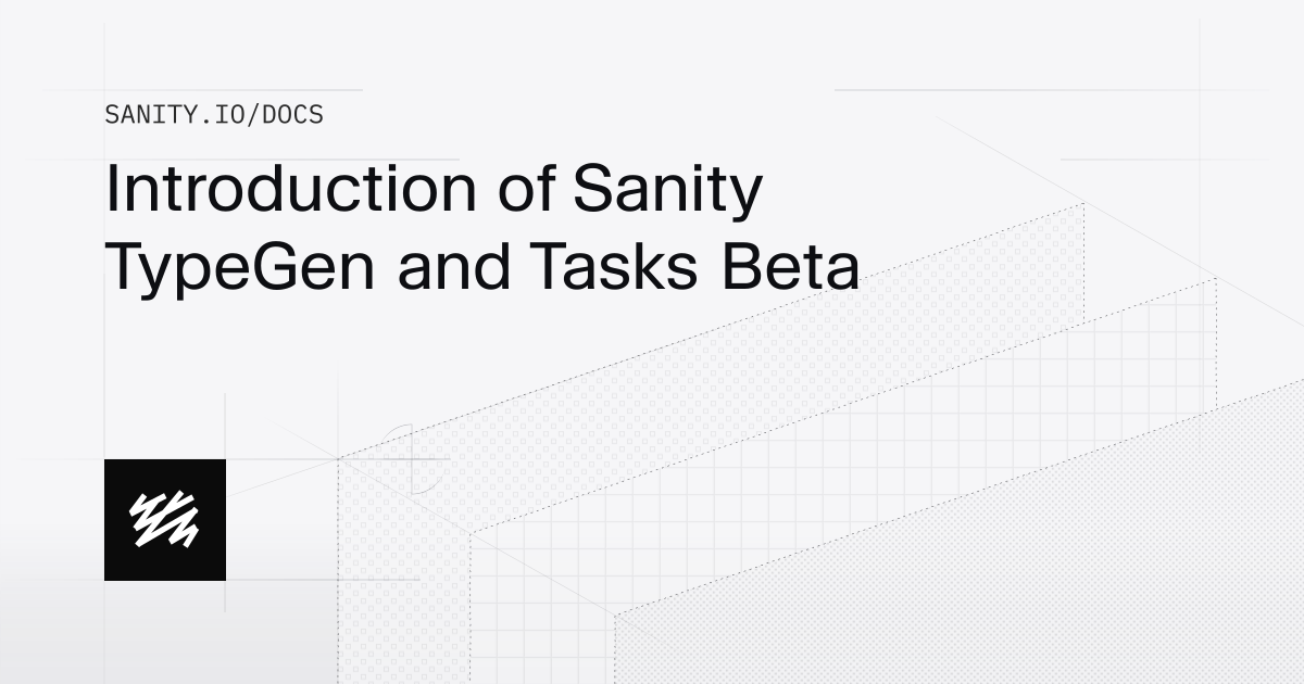 Introduction of Sanity TypeGen and Tasks Beta | Sanity Docs