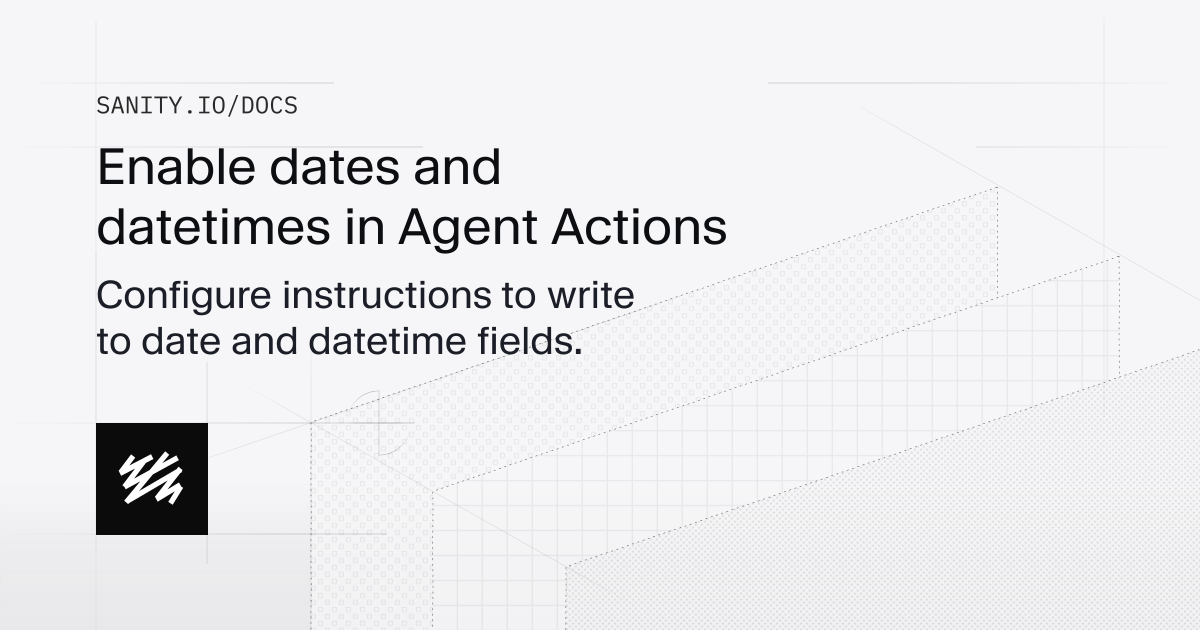Enable dates and datetimes in Agent Actions | Sanity Docs