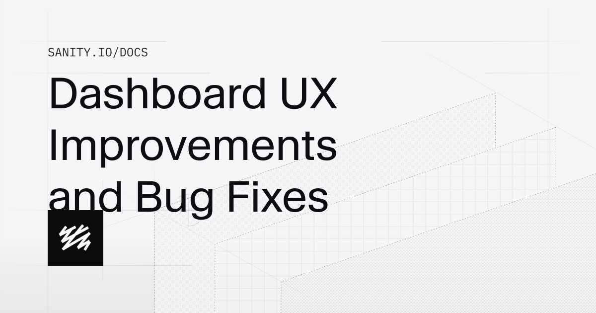 Dashboard UX Improvements and Bug Fixes | Sanity Docs