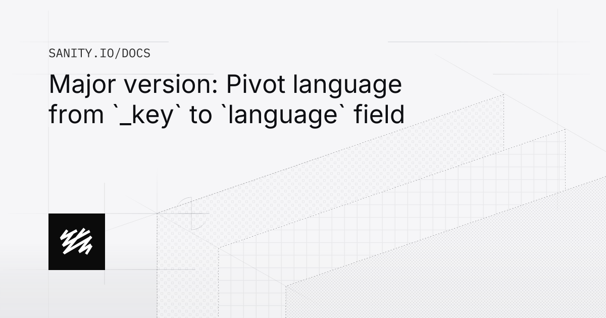 Major version: Pivot language from `_key` to `language` field | Sanity Docs