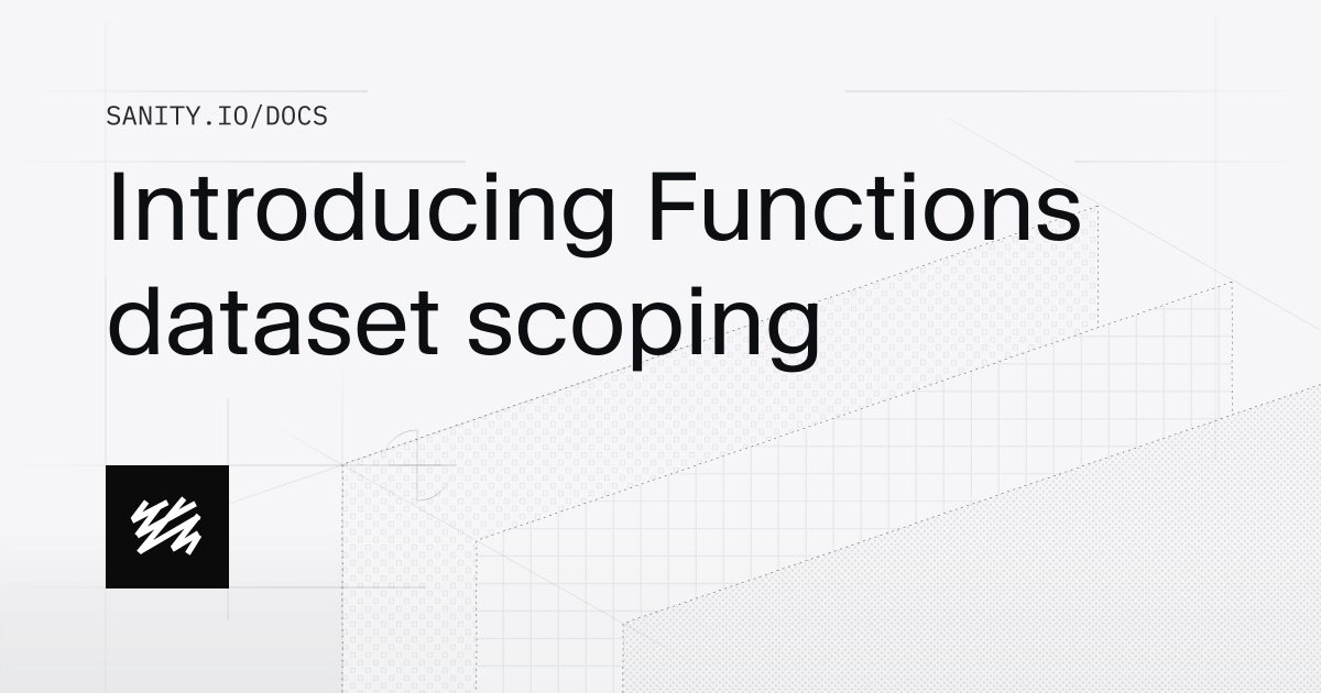 Introducing Functions dataset scoping | Sanity Docs
