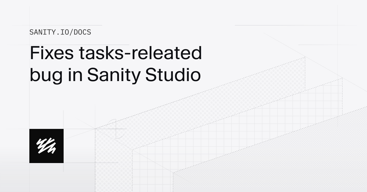 Fixes tasks-releated bug in Sanity Studio | Sanity Docs