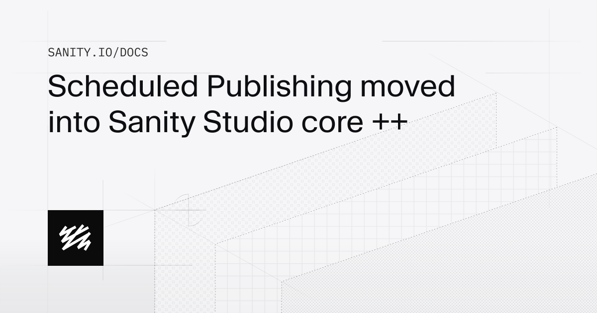 Scheduled Publishing moved into Sanity Studio core ++ | Sanity Docs