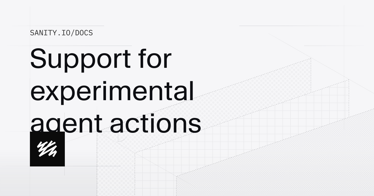 Support for experimental agent actions | Sanity Docs