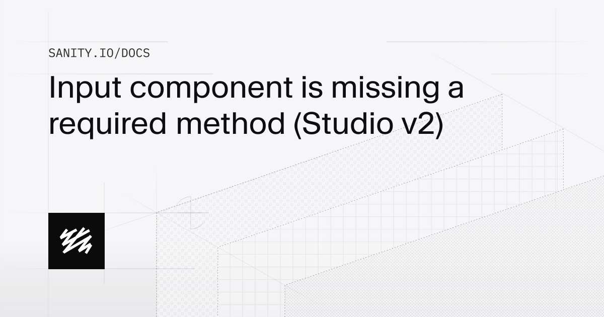 Input component is missing a required method | Sanity Docs