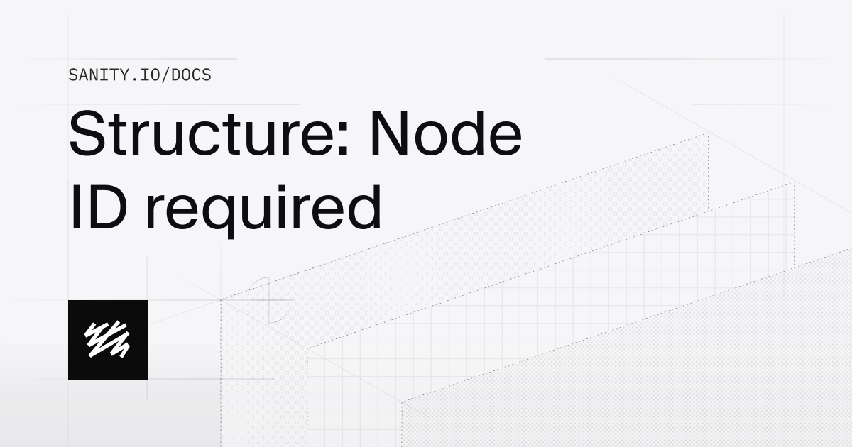 Structure: Node ID required | Sanity Docs